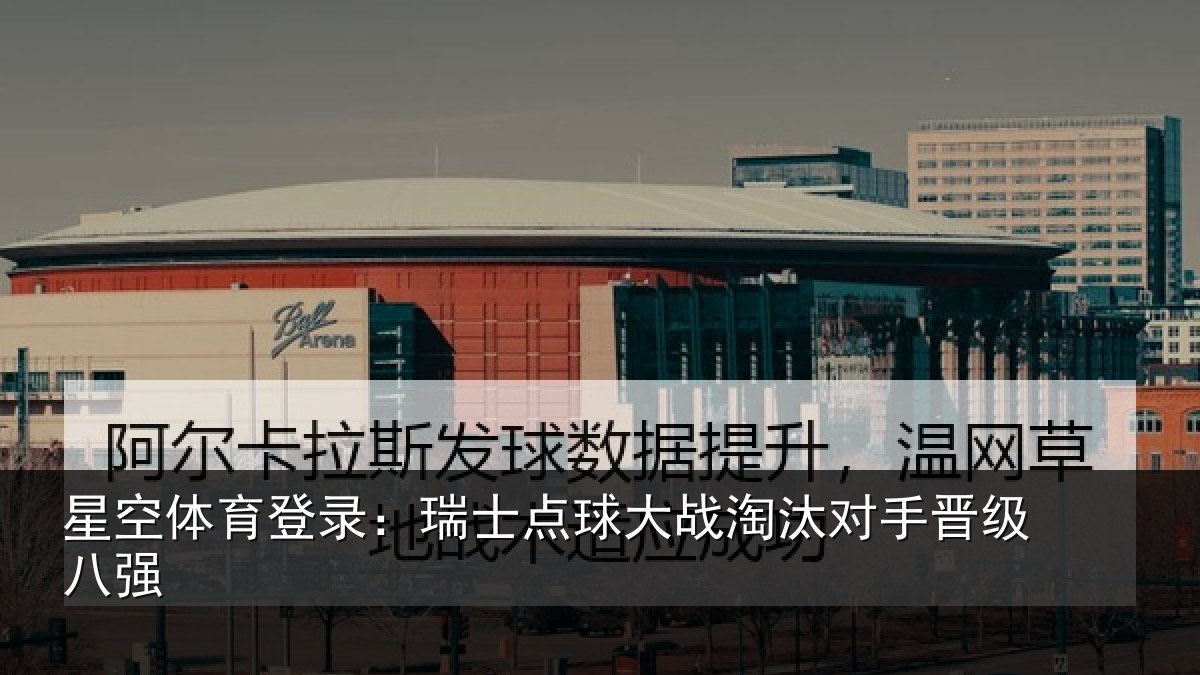 星空体育登录：瑞士点球大战淘汰对手晋级八强